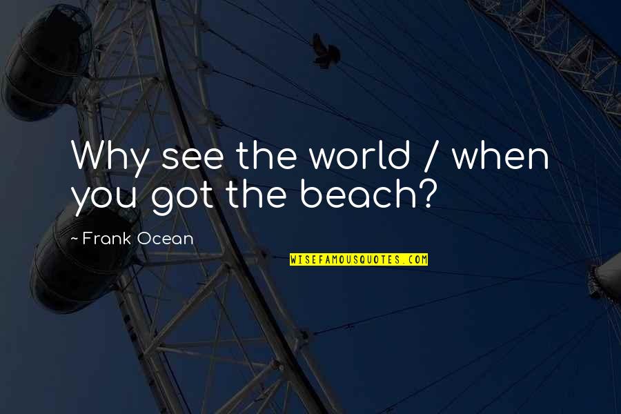 Frank Ocean Quotes By Frank Ocean: Why see the world / when you got