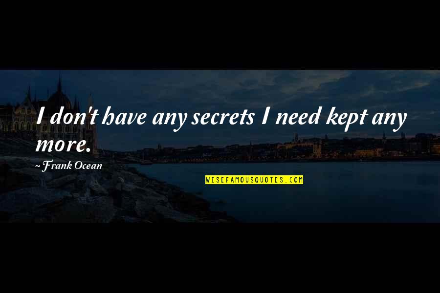 Frank Ocean Quotes By Frank Ocean: I don't have any secrets I need kept