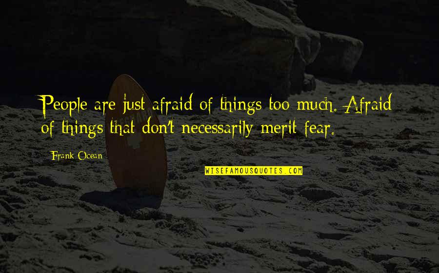 Frank Ocean Quotes By Frank Ocean: People are just afraid of things too much.