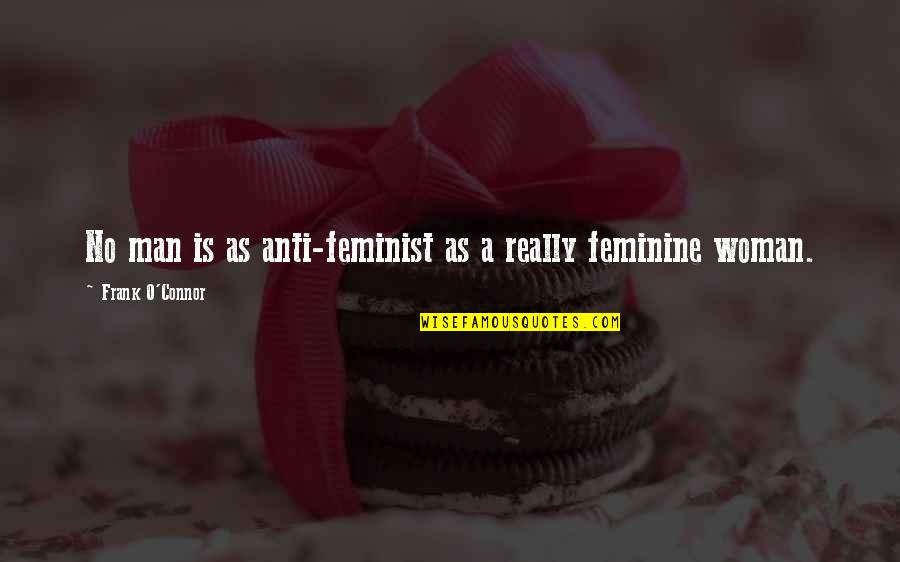 Frank O'connor Quotes By Frank O'Connor: No man is as anti-feminist as a really