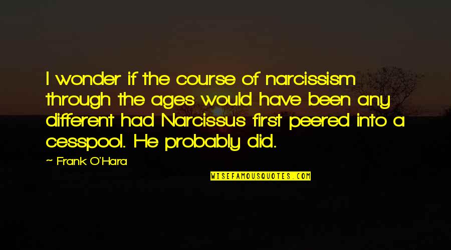 Frank O'connor Quotes By Frank O'Hara: I wonder if the course of narcissism through