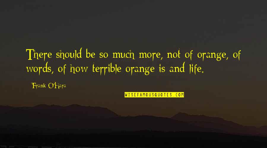 Frank O'connor Quotes By Frank O'Hara: There should be so much more, not of