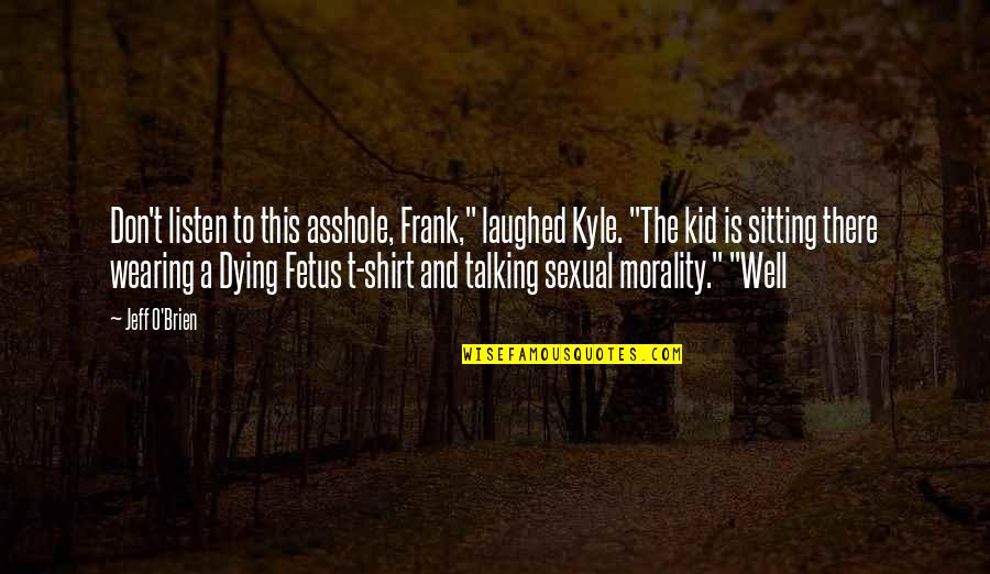 Frank O'connor Quotes By Jeff O'Brien: Don't listen to this asshole, Frank," laughed Kyle.