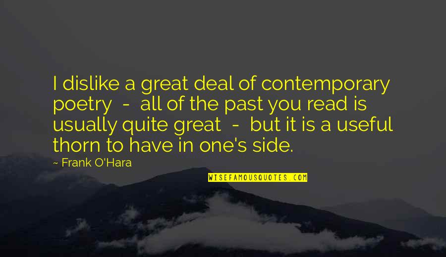 Frank O'dea Quotes By Frank O'Hara: I dislike a great deal of contemporary poetry