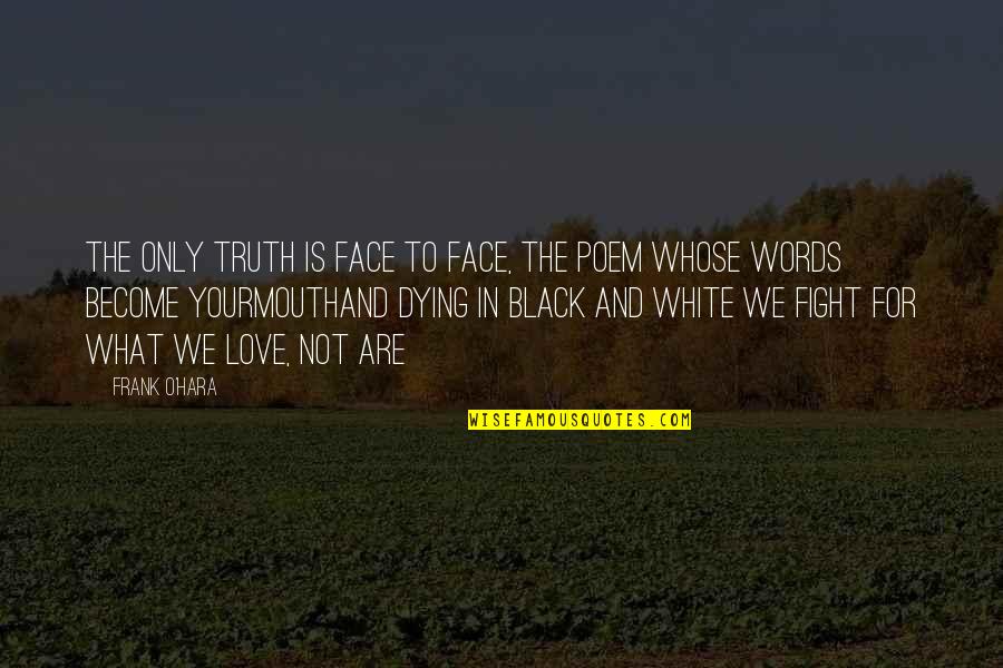 Frank O'dea Quotes By Frank O'Hara: The only truth is face to face, the