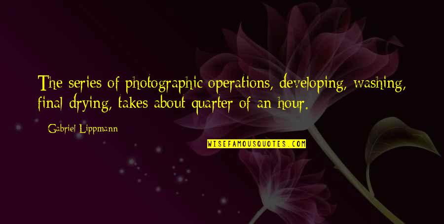 Frank Oski Quotes By Gabriel Lippmann: The series of photographic operations, developing, washing, final