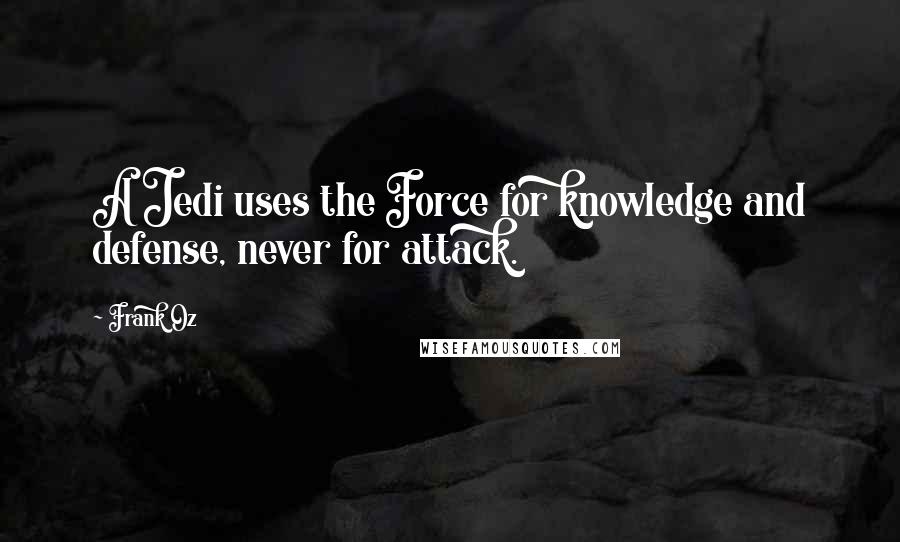 Frank Oz quotes: A Jedi uses the Force for knowledge and defense, never for attack.