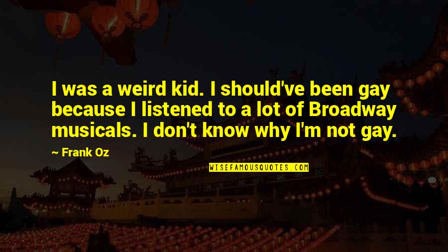 Frank Oz Quotes By Frank Oz: I was a weird kid. I should've been