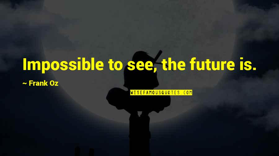 Frank Oz Quotes By Frank Oz: Impossible to see, the future is.