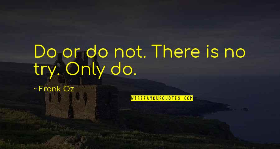 Frank Oz Quotes By Frank Oz: Do or do not. There is no try.