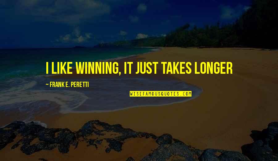 Frank Peretti Quotes By Frank E. Peretti: I like winning, it just takes longer