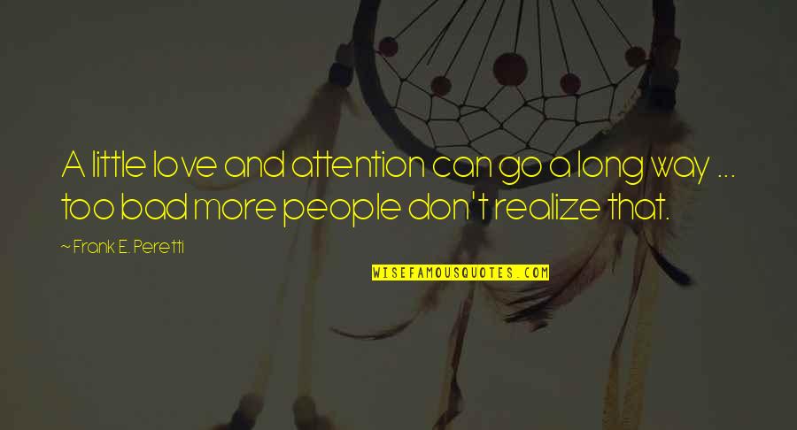 Frank Peretti Quotes By Frank E. Peretti: A little love and attention can go a