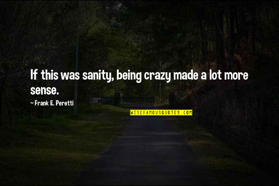 Frank Peretti Quotes By Frank E. Peretti: If this was sanity, being crazy made a