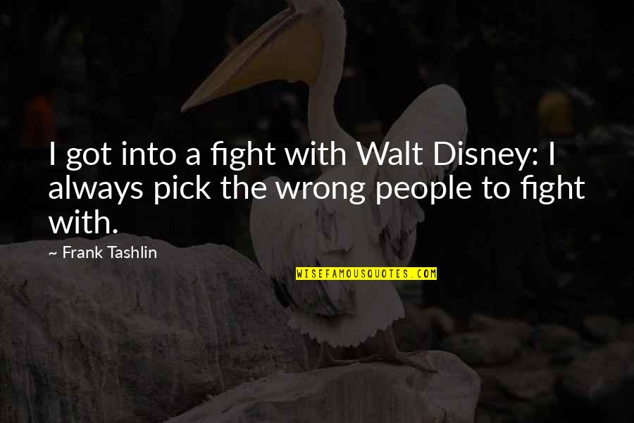 Frank Pick Quotes By Frank Tashlin: I got into a fight with Walt Disney: