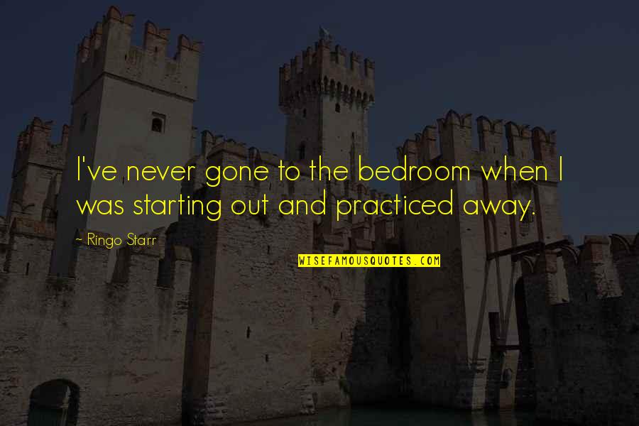 Frank Porter Quotes By Ringo Starr: I've never gone to the bedroom when I