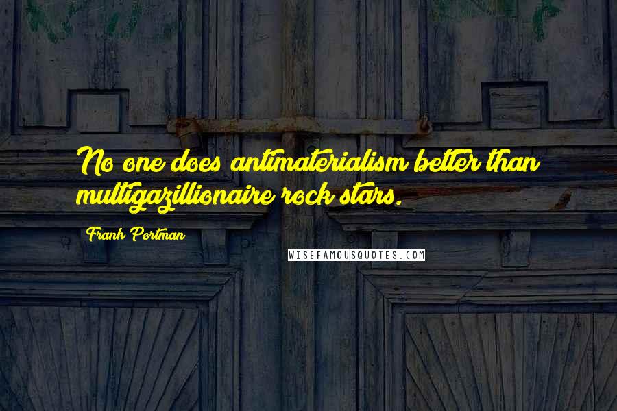 Frank Portman quotes: No one does antimaterialism better than multigazillionaire rock stars.