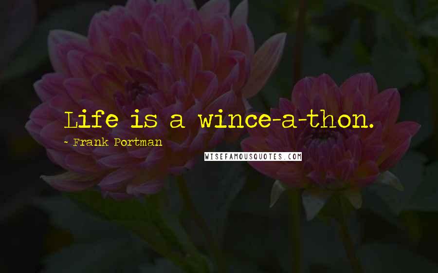 Frank Portman quotes: Life is a wince-a-thon.