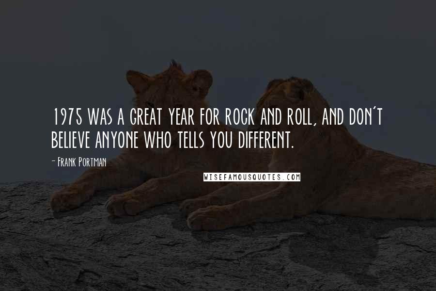 Frank Portman quotes: 1975 was a great year for rock and roll, and don't believe anyone who tells you different.