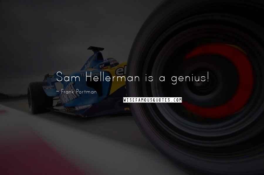 Frank Portman quotes: Sam Hellerman is a genius!