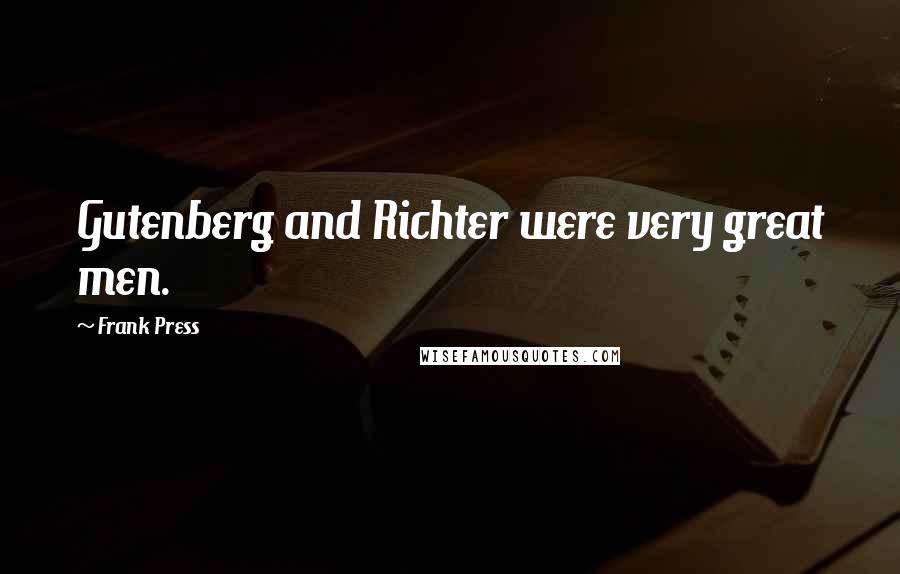 Frank Press quotes: Gutenberg and Richter were very great men.