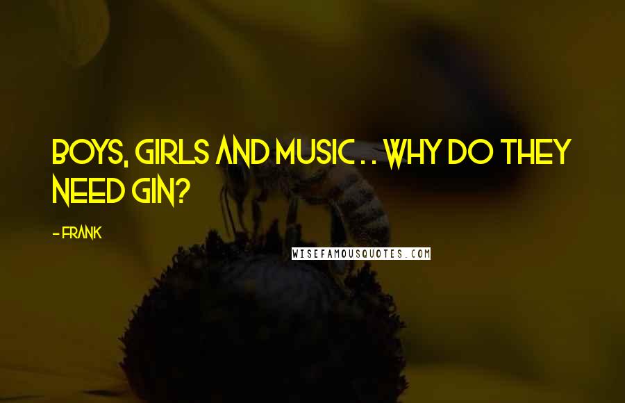 Frank quotes: boys, girls and music . . why do they need gin?