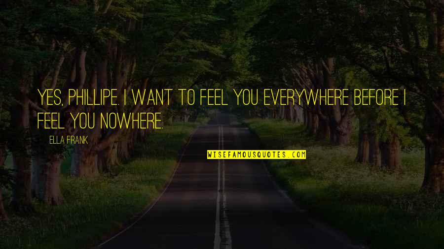 Frank Quotes By Ella Frank: Yes, Phillipe. I want to feel you everywhere