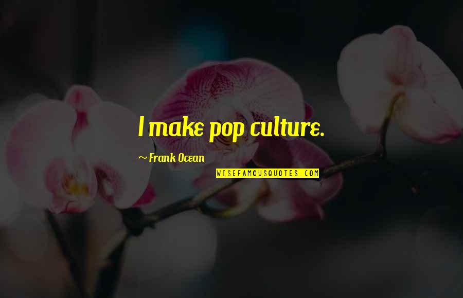 Frank Quotes By Frank Ocean: I make pop culture.