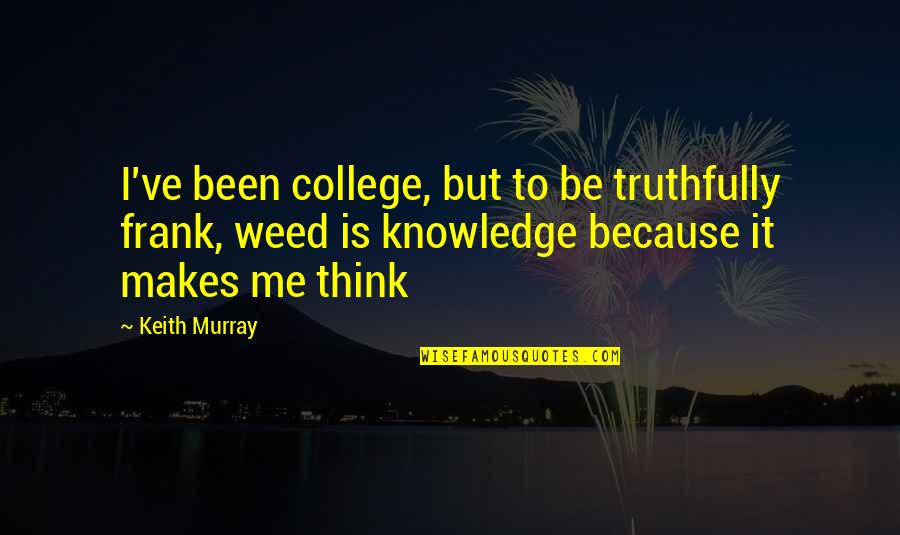 Frank Quotes By Keith Murray: I've been college, but to be truthfully frank,