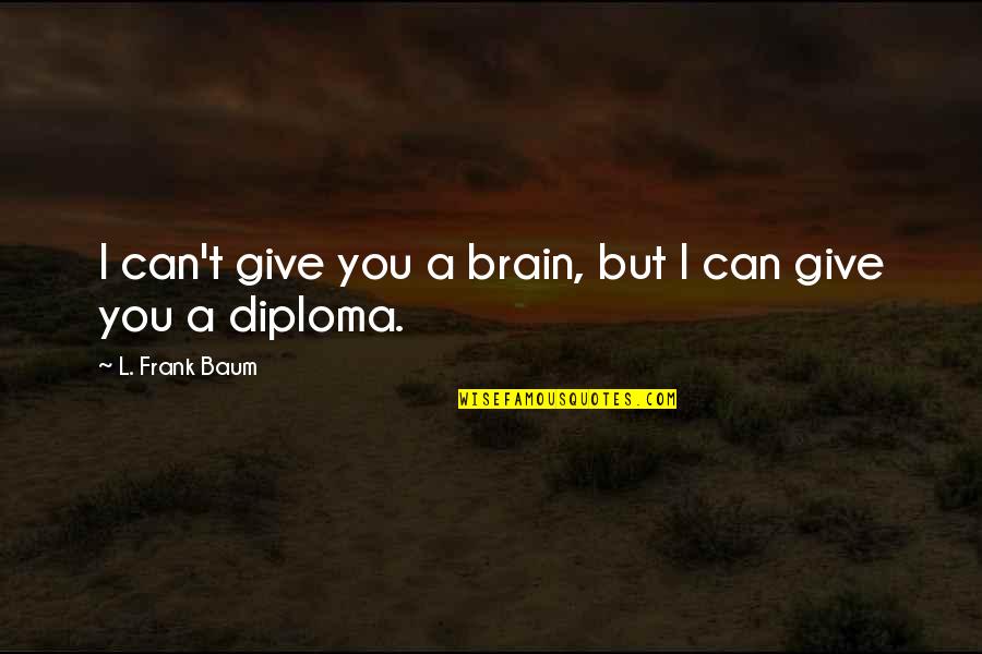 Frank Quotes By L. Frank Baum: I can't give you a brain, but I