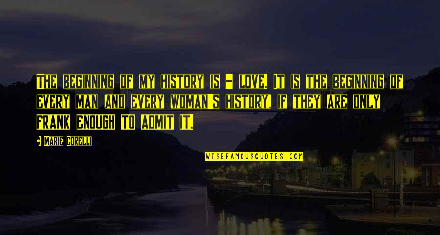 Frank Quotes By Marie Corelli: The beginning of my history is - love.