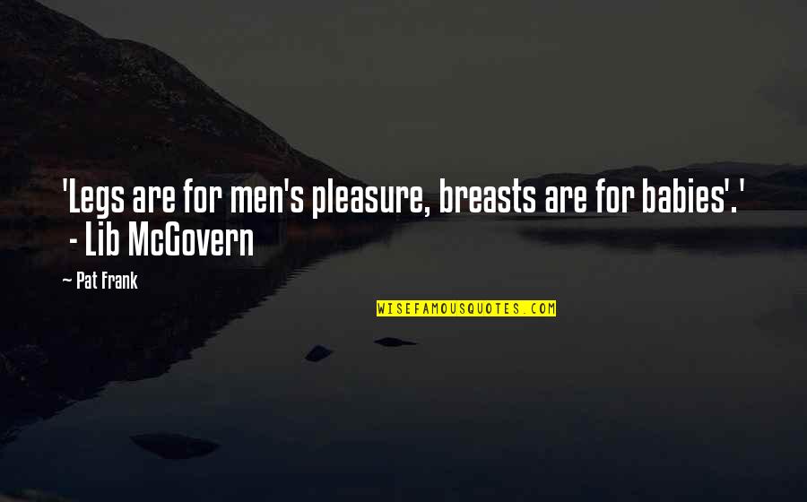 Frank Quotes By Pat Frank: 'Legs are for men's pleasure, breasts are for