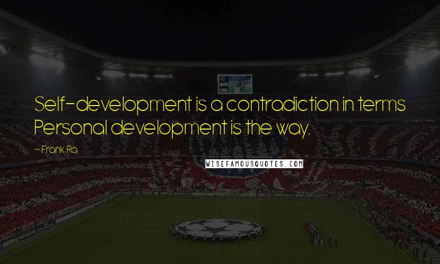 Frank Ra quotes: Self-development is a contradiction in terms Personal development is the way.