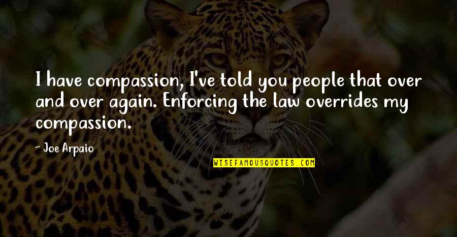 Frank Reagan Quotes By Joe Arpaio: I have compassion, I've told you people that Frank Reagan Quotes By Joe Arpaio: I have compassion, I've told you people that