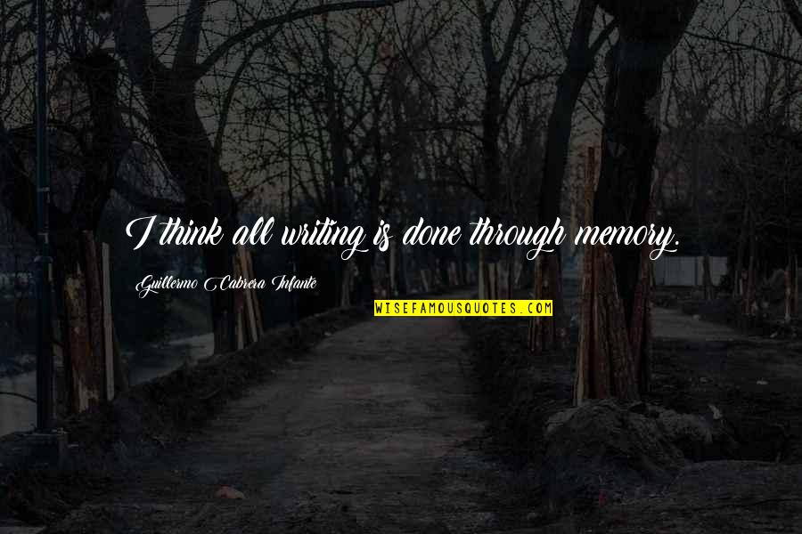 Frank Reynolds Its Always Sunny Quotes By Guillermo Cabrera Infante: I think all writing is done through memory. Frank Reynolds Its Always Sunny Quotes By Guillermo Cabrera Infante: I think all writing is done through memory.