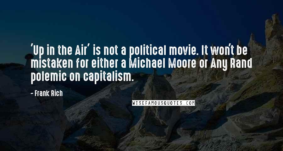 Frank Rich quotes: 'Up in the Air' is not a political movie. It won't be mistaken for either a Michael Moore or Any Rand polemic on capitalism.