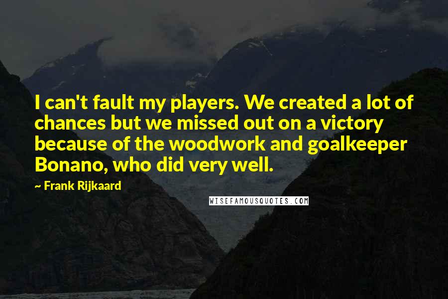 Frank Rijkaard quotes: I can't fault my players. We created a lot of chances but we missed out on a victory because of the woodwork and goalkeeper Bonano, who did very well.