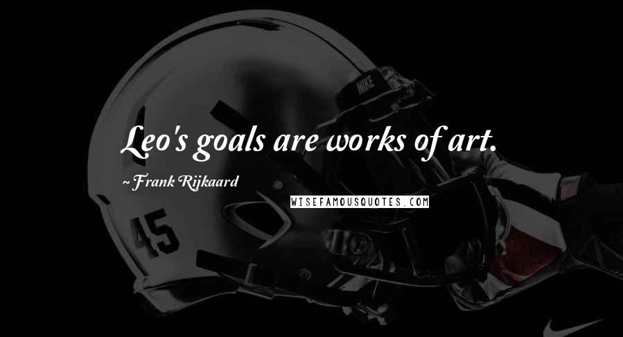 Frank Rijkaard quotes: Leo's goals are works of art.