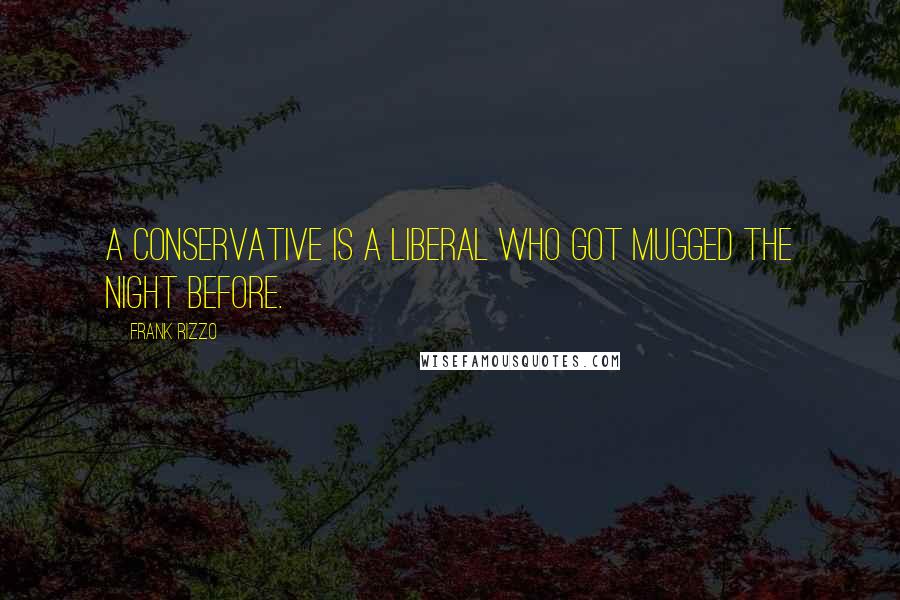 Frank Rizzo quotes: A conservative is a liberal who got mugged the night before.