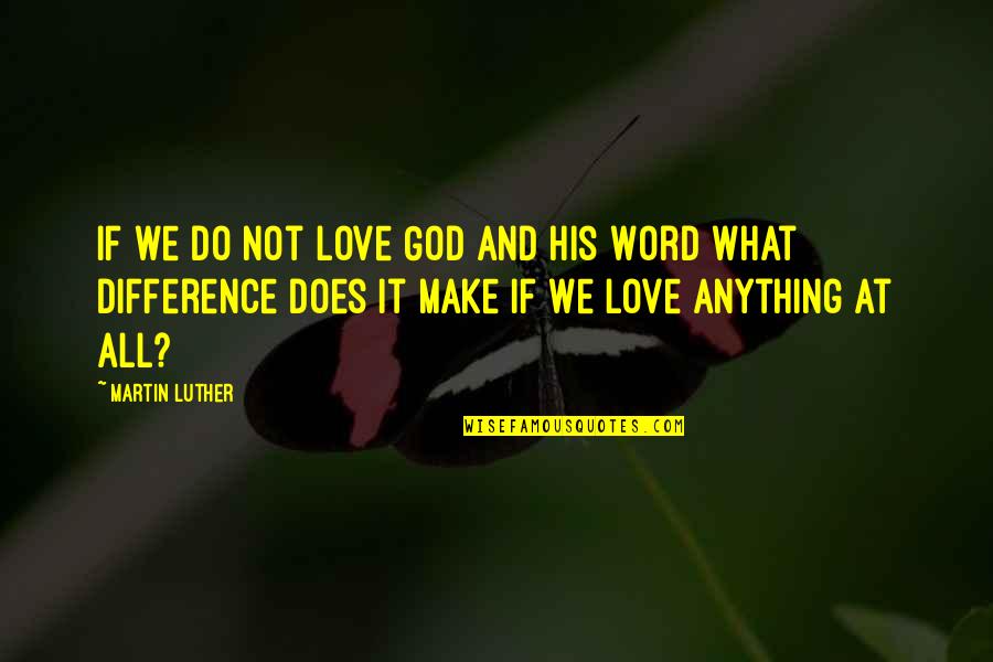 Frank Rizzo Quotes By Martin Luther: If we do not love God and His Frank Rizzo Quotes By Martin Luther: If we do not love God and His