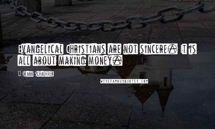 Frank Schaeffer quotes: Evangelical Christians are not sincere. It is all about making money.