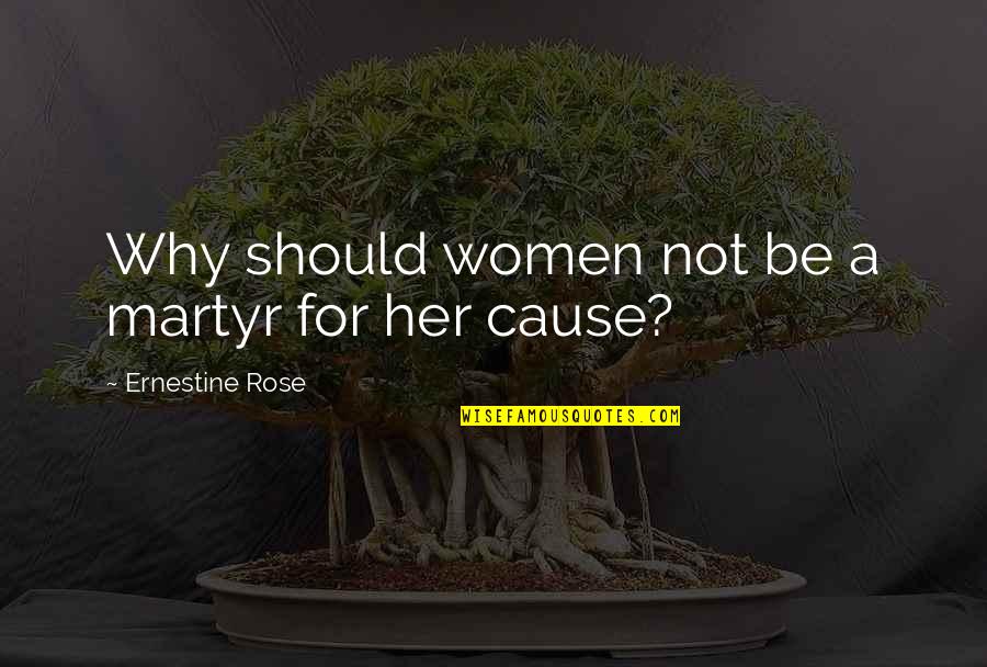 Frank Schirrmacher Quotes By Ernestine Rose: Why should women not be a martyr for