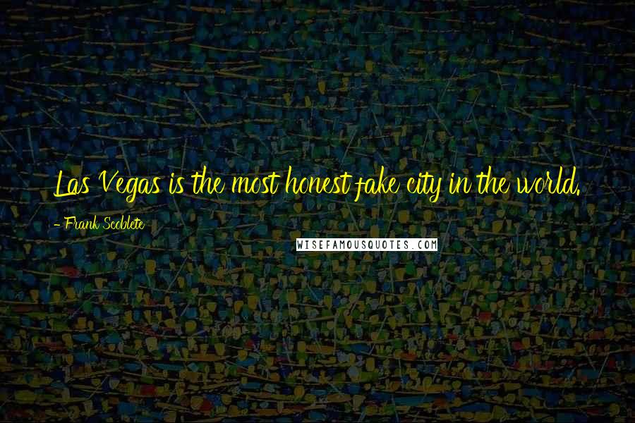Frank Scoblete quotes: Las Vegas is the most honest fake city in the world. Frank Scoblete quotes: Las Vegas is the most honest fake city in the world.