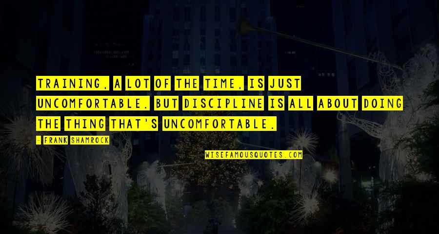 Frank Shamrock Quotes By Frank Shamrock: Training, a lot of the time, is just Frank Shamrock Quotes By Frank Shamrock: Training, a lot of the time, is just