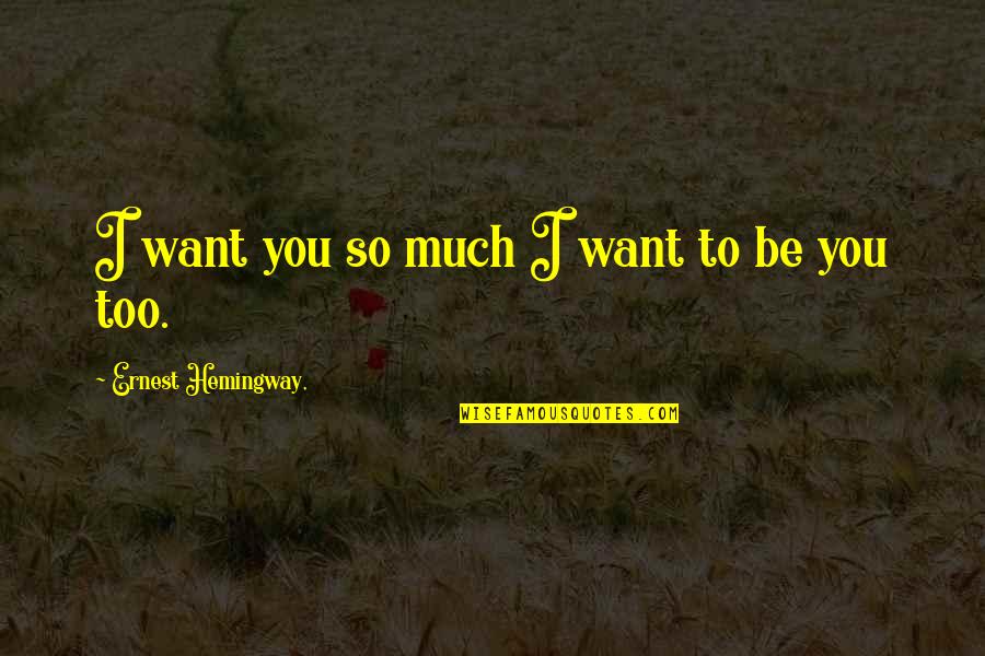 Frank Sinatra Love Quotes By Ernest Hemingway,: I want you so much I want to Frank Sinatra Love Quotes By Ernest Hemingway,: I want you so much I want to