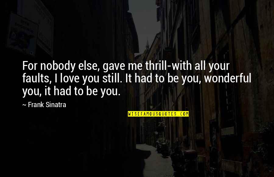 Frank Sinatra Love Quotes By Frank Sinatra: For nobody else, gave me thrill-with all your Frank Sinatra Love Quotes By Frank Sinatra: For nobody else, gave me thrill-with all your