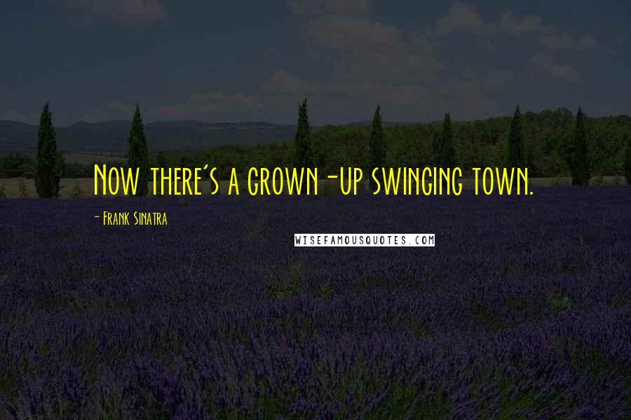 Frank Sinatra quotes: Now there's a grown-up swinging town.