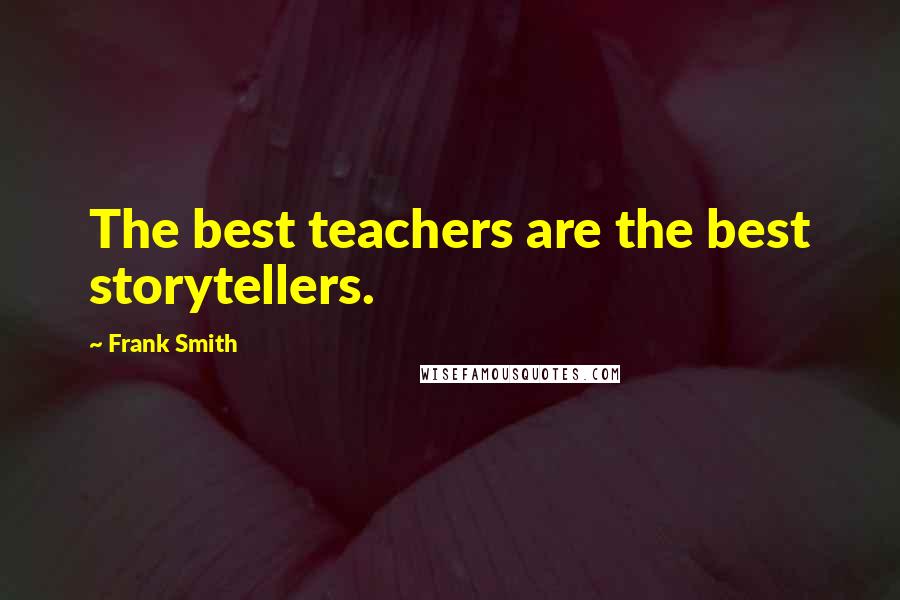 Frank Smith quotes: The best teachers are the best storytellers.
