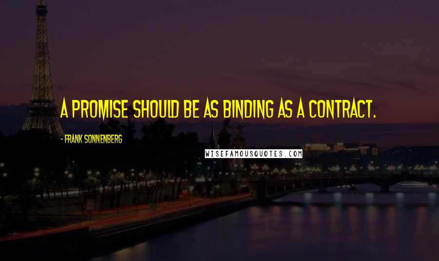 Frank Sonnenberg quotes: A promise should be as binding as a contract.