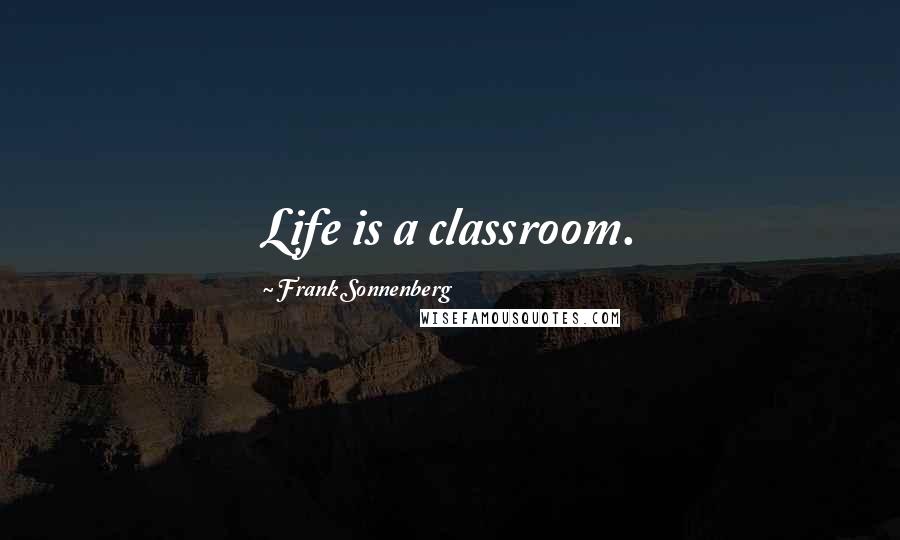 Frank Sonnenberg quotes: Life is a classroom.