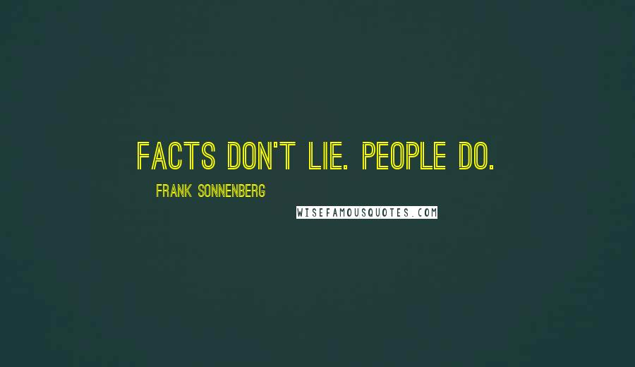 Frank Sonnenberg quotes: Facts don't lie. People do.